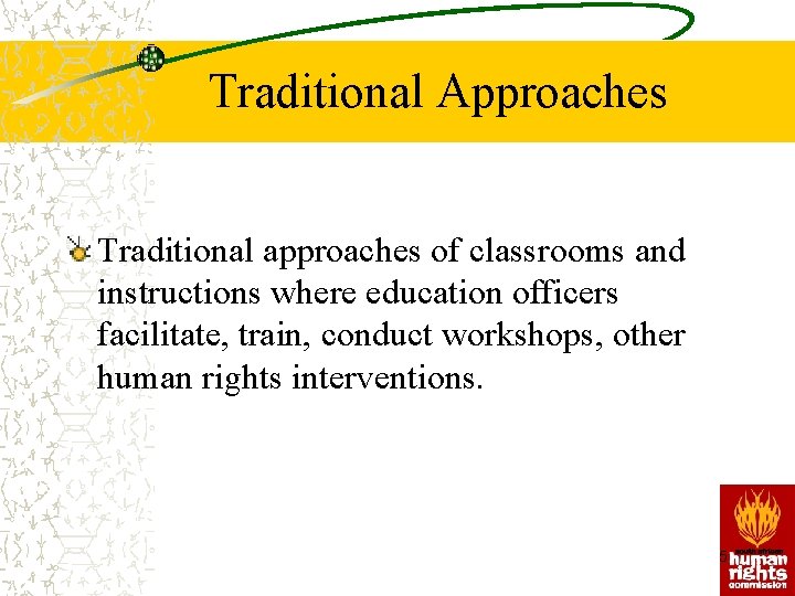 Traditional Approaches Traditional approaches of classrooms and instructions where education officers facilitate, train, conduct