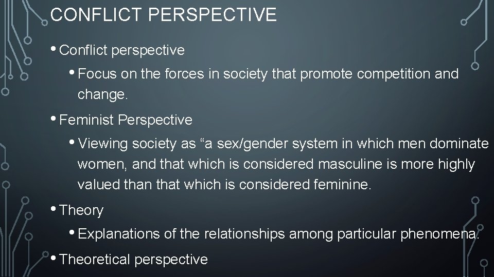 CONFLICT PERSPECTIVE • Conflict perspective • Focus on the forces in society that promote