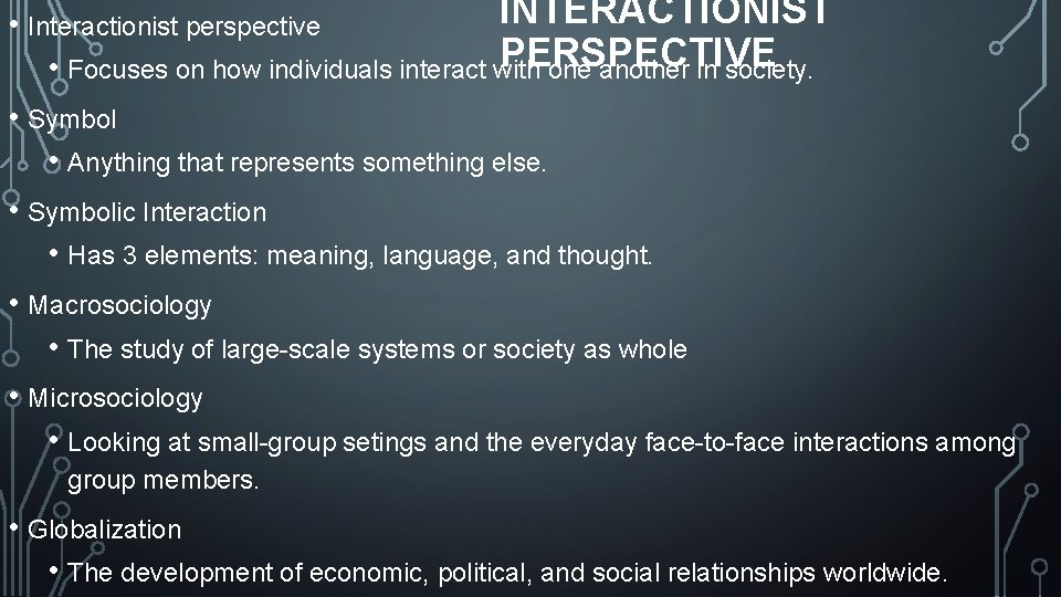 INTERACTIONIST • Interactionist perspective PERSPECTIVE • Focuses on how individuals interact with one another