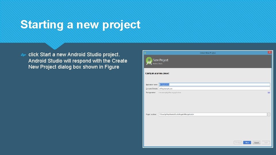 Starting a new project click Start a new Android Studio project. Android Studio will