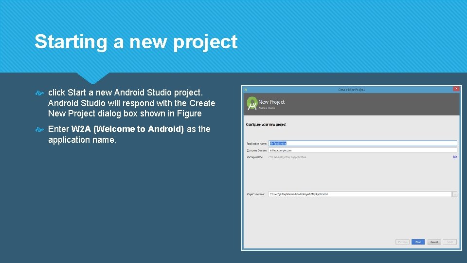 Starting a new project click Start a new Android Studio project. Android Studio will