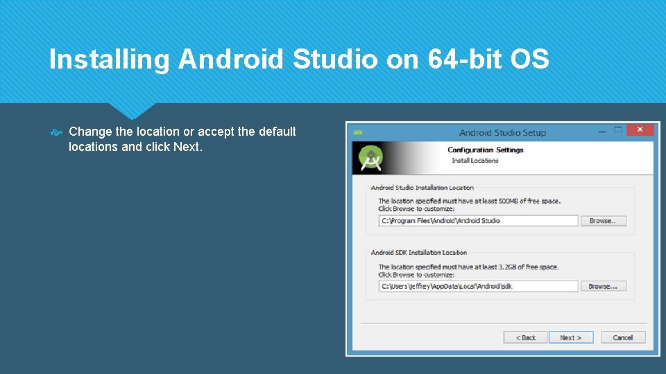 Installing Android Studio on 64 -bit OS Change the location or accept the default