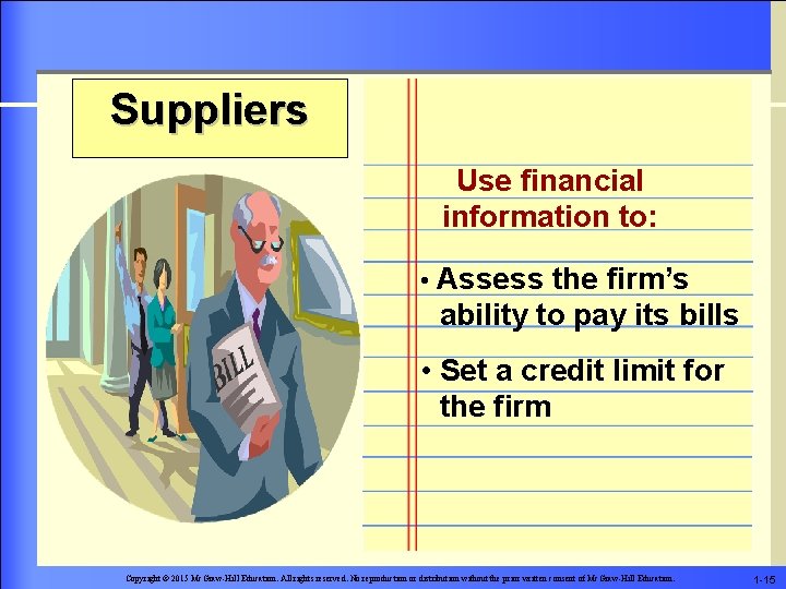 Suppliers Use financial information to: • Assess the firm’s ability to pay its bills
