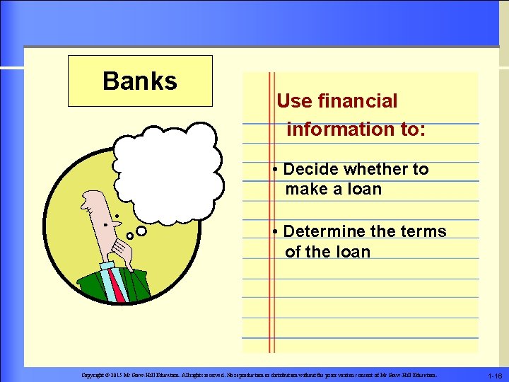 Banks Use financial information to: • Decide whether to make a loan • Determine