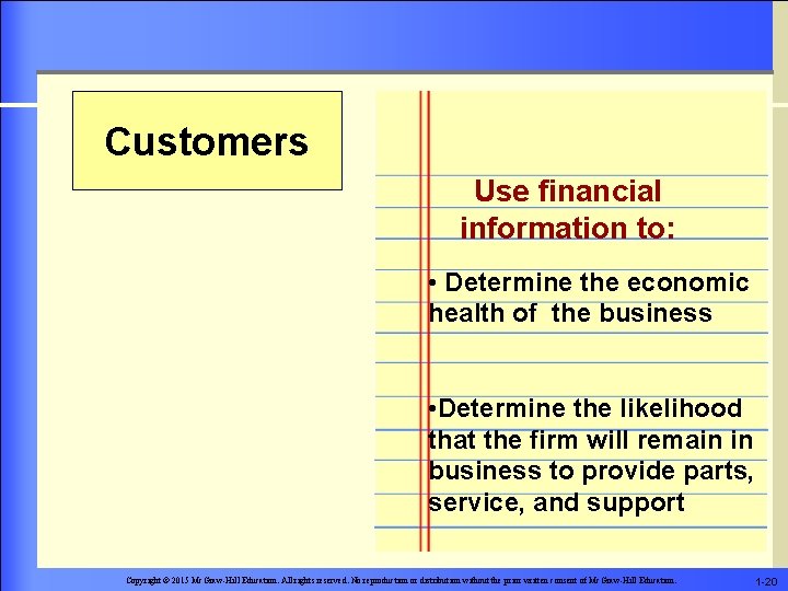 Customers Use financial information to: • Determine the economic health of the business •