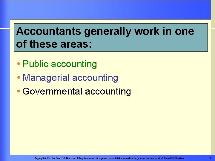 Accountants generally work in one of these areas: Public accounting Managerial accounting Governmental accounting