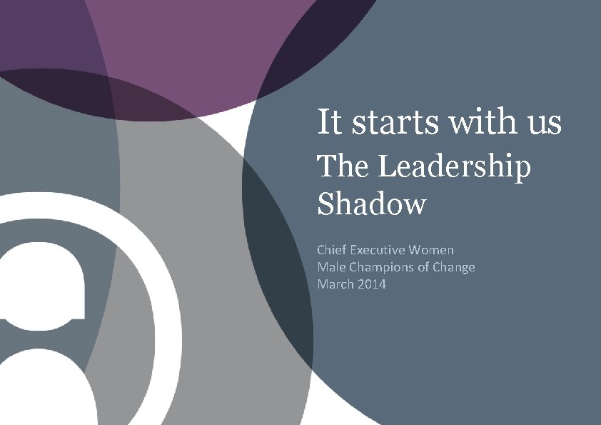It starts with us The Leadership Shadow Chief Executive Women Male Champions of Change It starts with us The Leadership Shadow Chief Executive Women Male Champions of Change