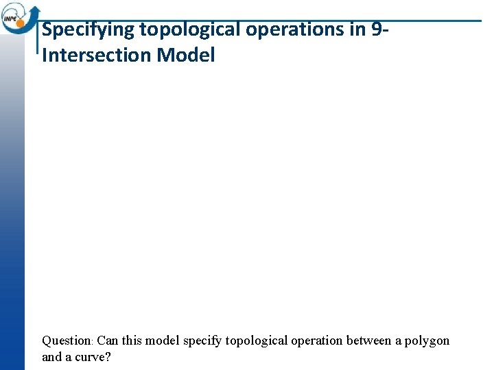 Specifying topological operations in 9 Intersection Model Question: Can this model specify topological operation