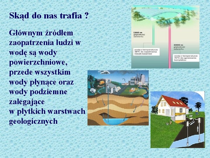 Skąd do nas trafia ? Głównym źródłem zaopatrzenia ludzi w wodę są wody powierzchniowe,