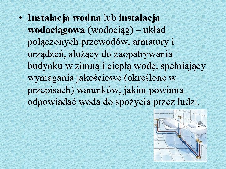  • Instalacja wodna lub instalacja wodociągowa (wodociąg) – układ połączonych przewodów, armatury i