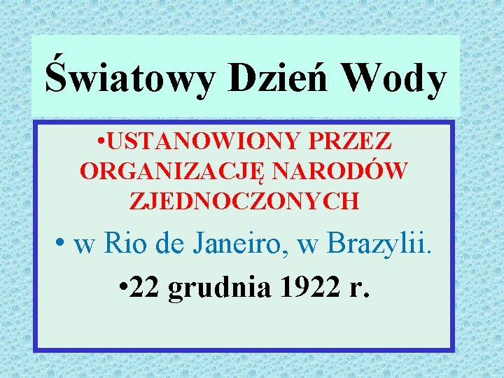 Światowy Dzień Wody • USTANOWIONY PRZEZ ORGANIZACJĘ NARODÓW ZJEDNOCZONYCH • w Rio de Janeiro,