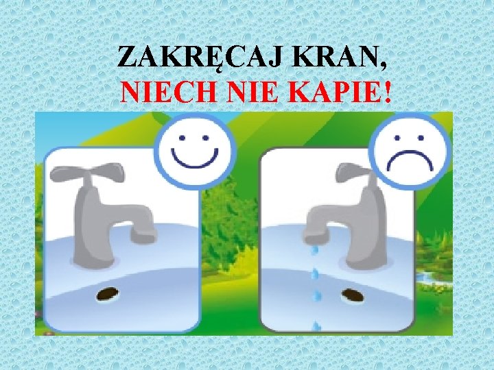 ZAKRĘCAJ KRAN, NIECH NIE KAPIE! 