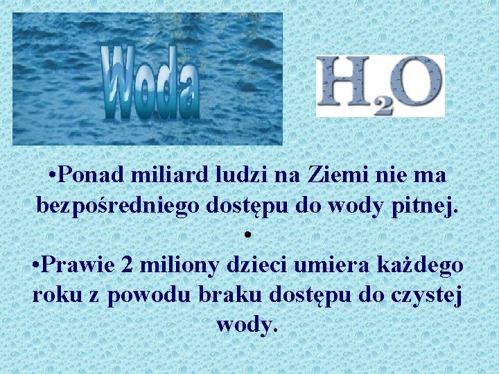  • Ponad miliard ludzi na Ziemi nie ma bezpośredniego dostępu do wody pitnej.