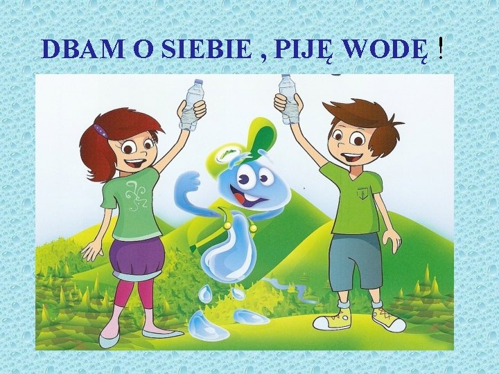 DBAM O SIEBIE , PIJĘ WODĘ ! 