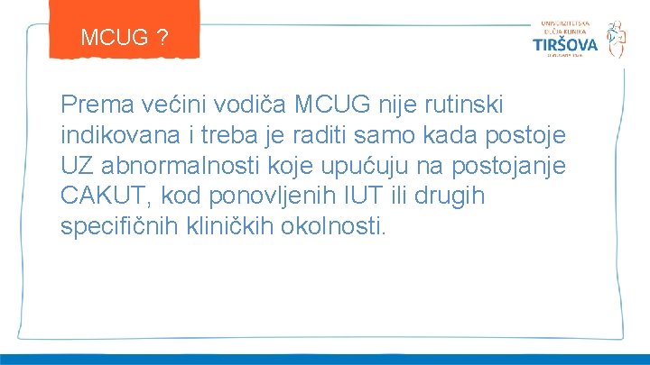 MCUG ? Prema većini vodiča MCUG nije rutinski indikovana i treba je raditi samo