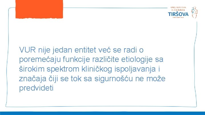 VUR nije jedan entitet već se radi o poremećaju funkcije različite etiologije sa širokim