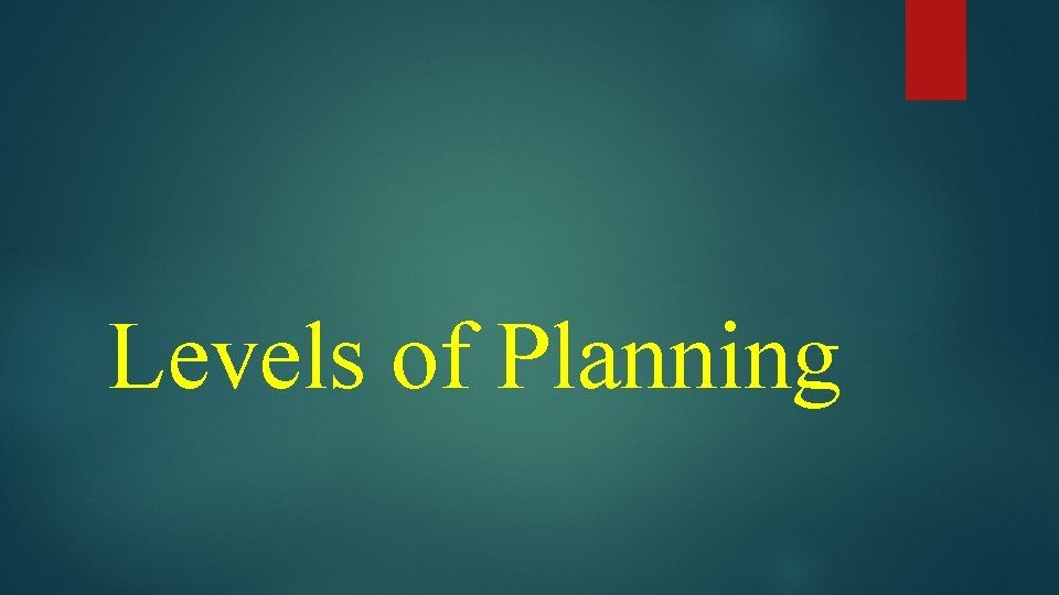 Levels of Planning 