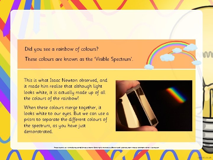 Did you see a rainbow of colours? These colours are known as the ‘Visible