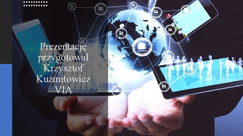 Prezentację przygotował Krzysztof Kuźmitowicz VIA 