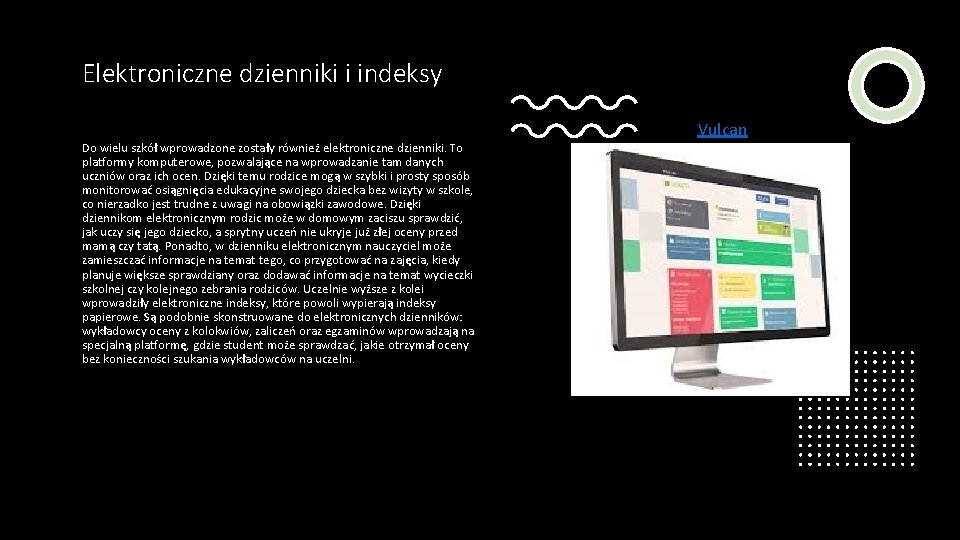 Elektroniczne dzienniki i indeksy Vulcan Do wielu szkół wprowadzone zostały również elektroniczne dzienniki. To