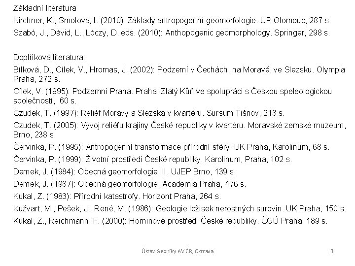 Základní literatura Kirchner, K. , Smolová, I. (2010): Základy antropogenní geomorfologie. UP Olomouc, 287