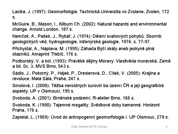 Lacika, J. (1997): Geomorfológia. Technická Univerzita vo Zvolene, Zvolen, 172 s. Mc. Guire, B.