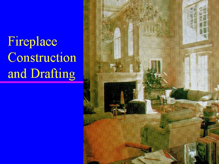Fireplace Construction and Drafting Fireplace Construction and Drafting