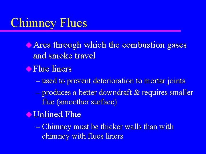 Chimney Flues u Area through which the combustion gases and smoke travel u Flue Chimney Flues u Area through which the combustion gases and smoke travel u Flue