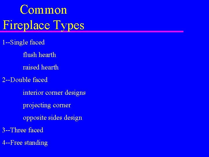 Common Fireplace Types 1 --Single faced flush hearth raised hearth 2 --Double faced interior Common Fireplace Types 1 --Single faced flush hearth raised hearth 2 --Double faced interior