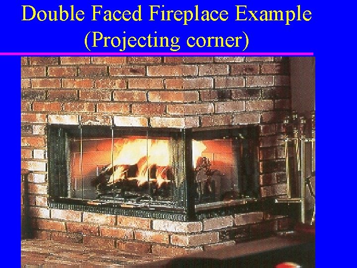 Double Faced Fireplace Example (Projecting corner) Double Faced Fireplace Example (Projecting corner)