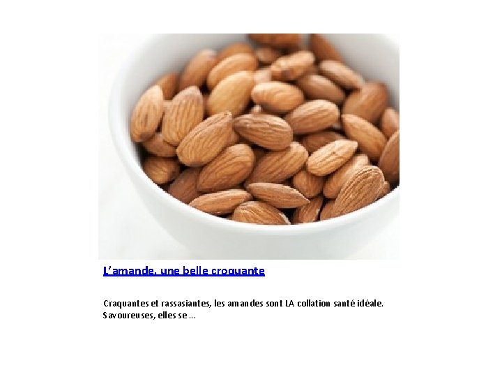 L’amande, une belle croquante Craquantes et rassasiantes, les amandes sont LA collation santé idéale.