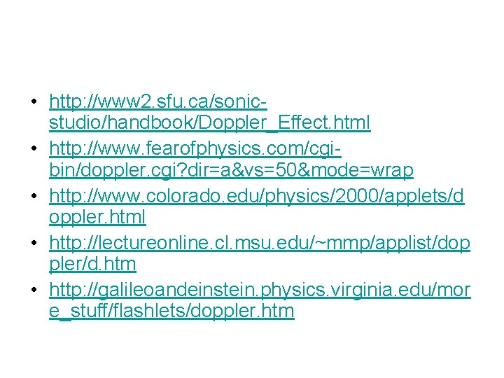  • http: //www 2. sfu. ca/sonicstudio/handbook/Doppler_Effect. html • http: //www. fearofphysics. com/cgibin/doppler. cgi?