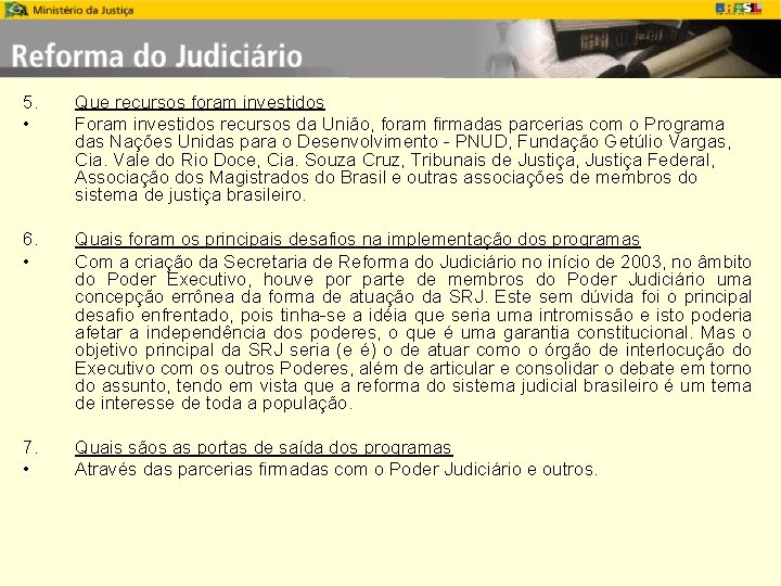 5. • Que recursos foram investidos Foram investidos recursos da União, foram firmadas parcerias