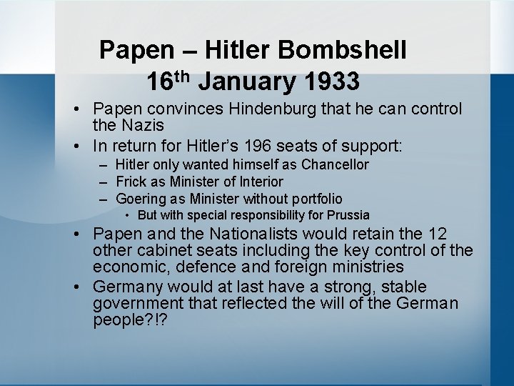 Papen – Hitler Bombshell 16 th January 1933 • Papen convinces Hindenburg that he