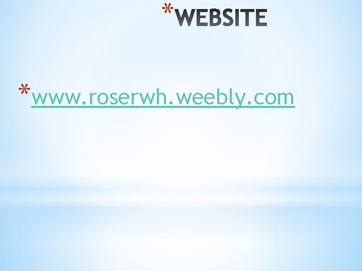 * *www. roserwh. weebly. com 