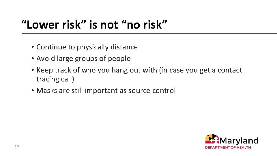 “Lower risk” is not “no risk” • Continue to physically distance • Avoid large