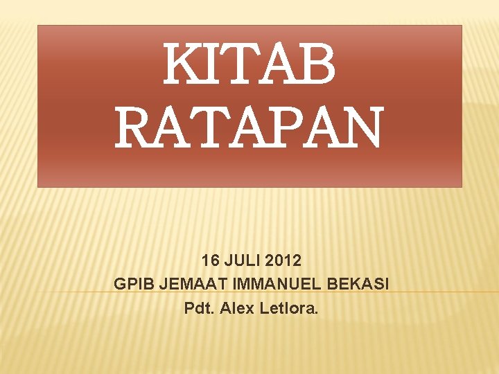 KITAB RATAPAN 16 JULI 2012 GPIB JEMAAT IMMANUEL BEKASI Pdt. Alex Letlora. 