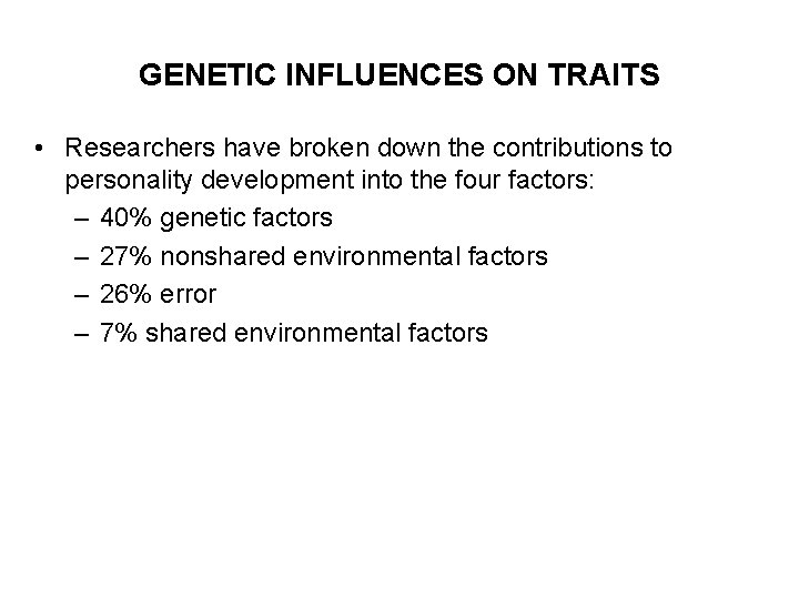 GENETIC INFLUENCES ON TRAITS • Researchers have broken down the contributions to personality development