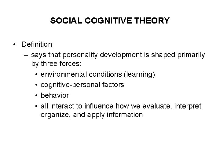 SOCIAL COGNITIVE THEORY • Definition – says that personality development is shaped primarily by