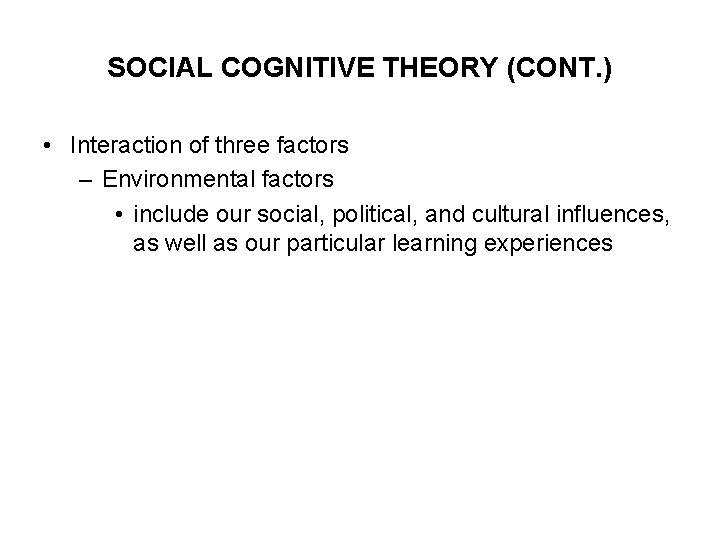 SOCIAL COGNITIVE THEORY (CONT. ) • Interaction of three factors – Environmental factors •