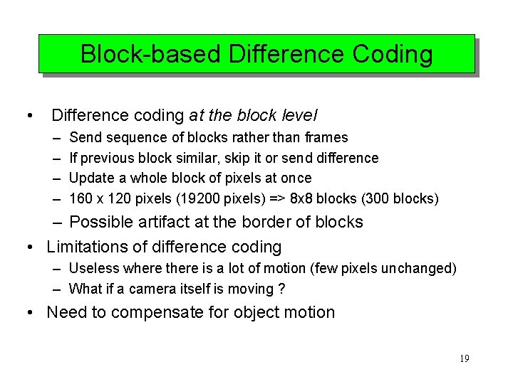 Block-based Difference Coding • Difference coding at the block level – – Send sequence