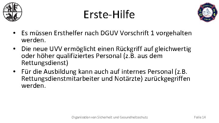 Erste-Hilfe • Es müssen Ersthelfer nach DGUV Vorschrift 1 vorgehalten werden. • Die neue