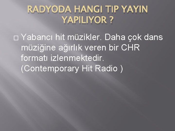 RADYODA HANGİ TİP YAYIN YAPILIYOR ? � Yabancı hit müzikler. Daha çok dans müziğine