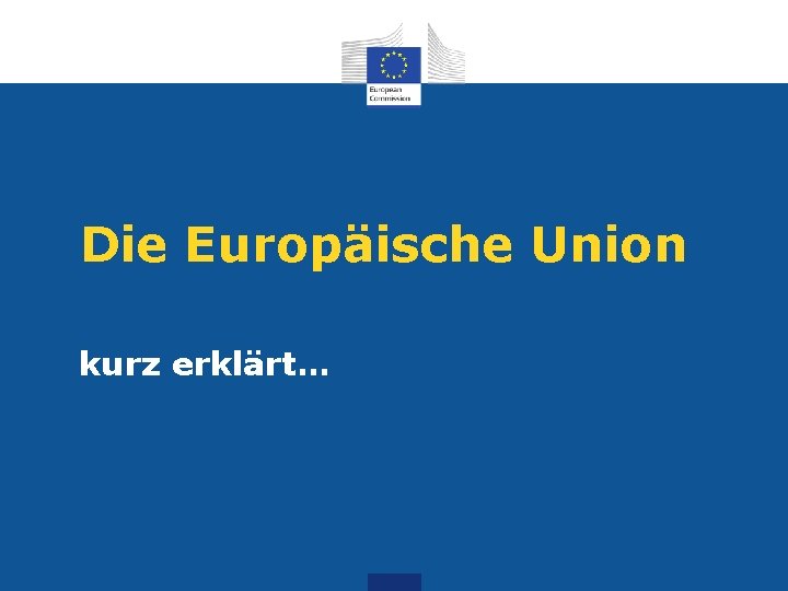 Die Europäische Union kurz erklärt… 