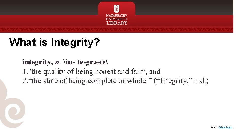 What is Integrity? integrity, n. in-ˈte-grə-tē 1. “the quality of being honest and fair”,