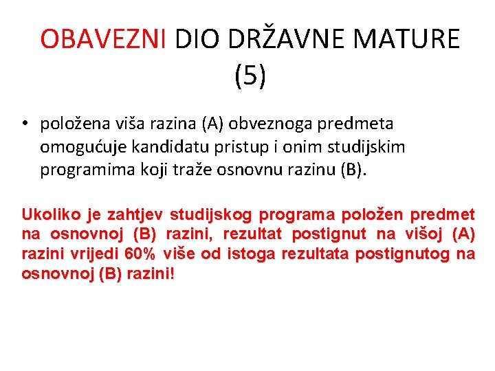 OBAVEZNI DIO DRŽAVNE MATURE (5) • položena viša razina (A) obveznoga predmeta omogućuje kandidatu