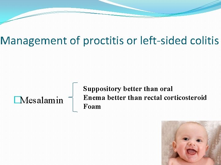 Management of proctitis or left-sided colitis �Mesalamin Suppository better than oral Enema better than
