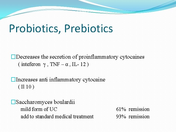 Probiotics, Prebiotics �Decreases the secretion of proinflammatory cytocaines ( inteferon γ , TNF –