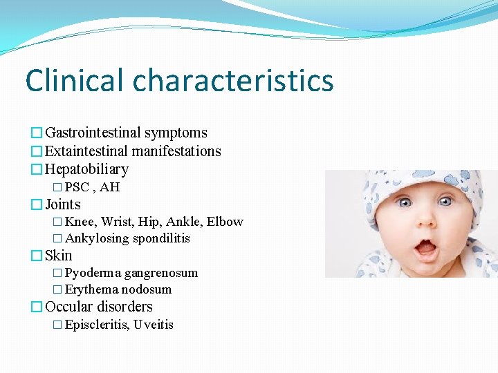 Clinical characteristics �Gastrointestinal symptoms �Extaintestinal manifestations �Hepatobiliary � PSC , AH �Joints � Knee,
