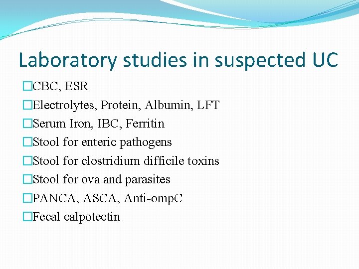 Laboratory studies in suspected UC �CBC, ESR �Electrolytes, Protein, Albumin, LFT �Serum Iron, IBC,